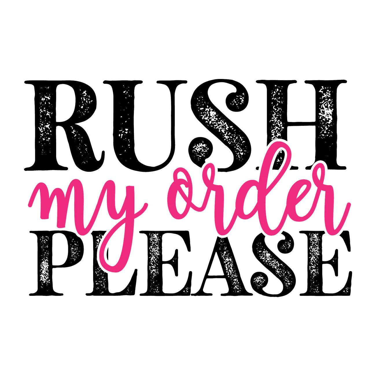 *RUSH MY ORDER PLEASE*